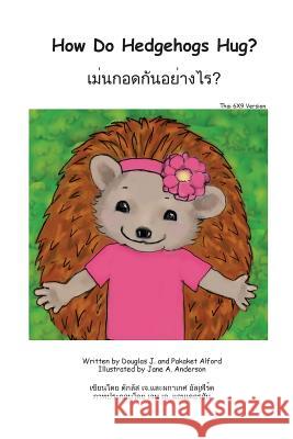 How Do Hedgehogs Hug? Thai 6x9 Trade Version: - Many Ways to Show Love Douglas J. Alford 9781500441968 Createspace