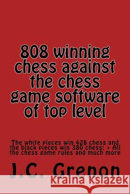 808 winning chess games against the chess computers of very high level: The Whites win 428 chess games. The Blacks win 380 chess games Grenon, J. C. 9781500442491