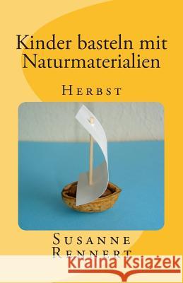 Kinder basteln mit Naturmaterialien: Herbst Rennert, Susanne 9781500442675 Createspace