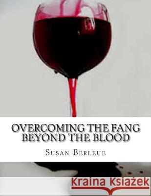 Overcoming The Fang: Beyond The Blood Berleue, Susan R. 9781500442767 Createspace