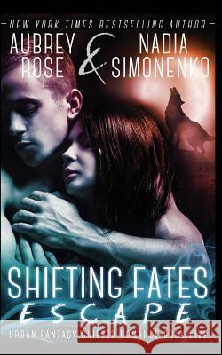 Shifting Fates: Escape (Urban Fantasy Shifter Romance Book Five) Aubrey Rose Nadia Simonenko 9781500442958