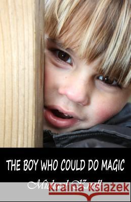 The Boy Who Could Do Magic Michael Knell 9781500443177 Createspace