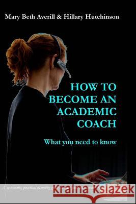 How to become an academic coach: : What you need to know Hutchinson, Hillary 9781500443238