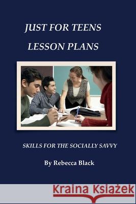 Just for Teens Lesson Plans: Skills for the Socially Savvy Rebecca Black Walker Black 9781500443641 Createspace