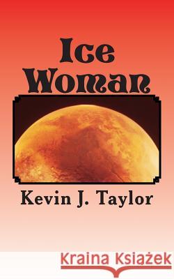 Ice Woman: Guardian of Earth Kevin J. Taylor 9781500444723 Createspace Independent Publishing Platform