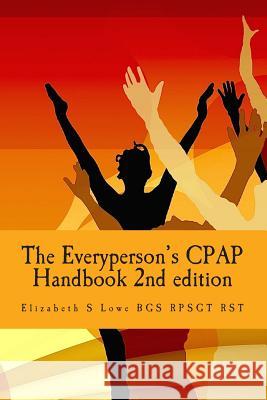 The Everyperson's CPAP Handbook 2nd Edition: color Lowe Bgs Rpsgt Rst, Elizabeth S. 9781500447021