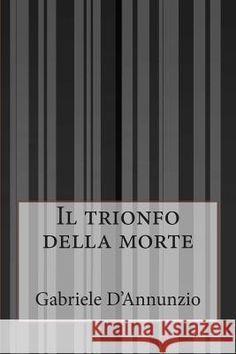 Il trionfo della morte D'Annunzio, Gabriele 9781500447601