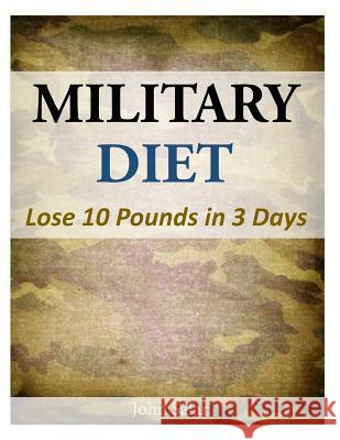 Military Diet - Lose 10 Pounds in 3 Days John Salar 9781500449254 Createspace