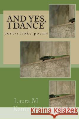 And Yes, I Dance: post-stroke poems Kaminski, Laura M. 9781500449285 Createspace