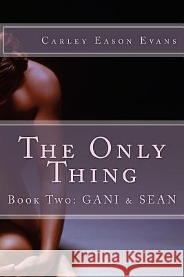 The Only Thing: Book Two: Gani & Sean Carley Eason Evans 9781500449711