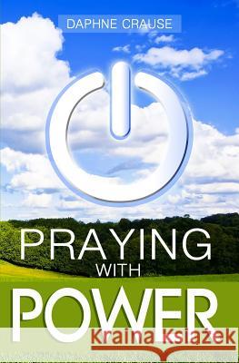 Praying With Power: Get Your Prayers Answered Crause, Daphne J. 9781500449742 Createspace