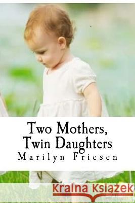 Two Mothers, Twin Daughters Mrs Marilyn Frieda Friesen 9781500449964 Createspace Independent Publishing Platform