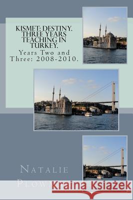 Kismet: Destiny. Three Years Teaching in Turkey.: Years Two and Three: 2008-2010. Natalie Plowman 9781500451004 Createspace Independent Publishing Platform