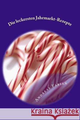 Die leckersten Jahrmarkt-Rezepte: ...für zu Hause! Fabian, Andreas 9781500452469 Createspace