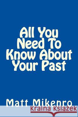 All You Need To Know About Your Past Mikenro, Matt 9781500452735 Createspace