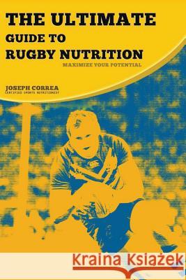 The Ultimate Guide to Rugby Nutrition: Maximize Your Potential Correa (Certified Sports Nutritionist) 9781500452742 Createspace