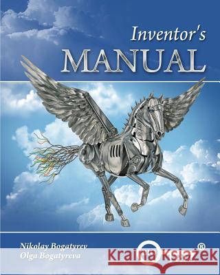 Inventor's Manual Dr Nikolay R. Bogatyrev Mikhail N. Bogatyrev Dr Olga a. Bogatyreva 9781500453657 Createspace