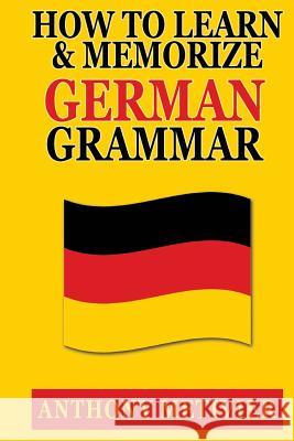 How to Learn and Memorize German Grammar Anthony Metivier 9781500454135 Createspace