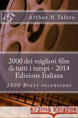 2000 dei migliori film di tutti i tempi - 2014 Edizione Italiana: 2000 Brevi recensioni Tafero, Arthur H. 9781500455156