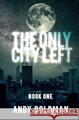 The Only City Left Andy Goldman 9781500455422 Createspace