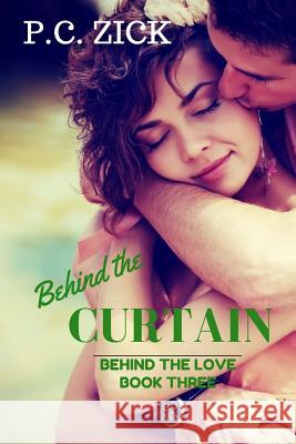 Behind the Curtain: Behind the Love Series P. C. Zick 9781500455637 Createspace