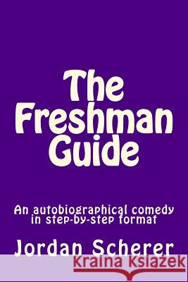 The Freshman Guide: An autobiographical comedy in step-by-step format Scherer, Jordan 9781500455767