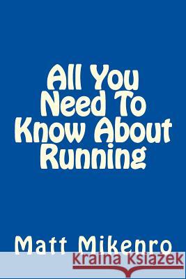 All You Need To Know About Running Mikenro, Matt 9781500456443 Createspace