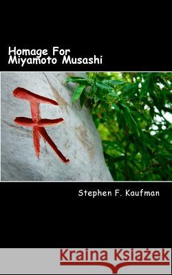 Homage For Miyamoto Musashi: One Hundred Twenty-Two Haiku Kaufman, Stephen F. 9781500456962