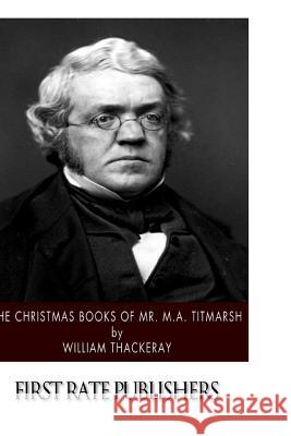 The Christmas Books of Mr. M.A. Titmarsh William Makepeace Thackeray 9781500457143 Createspace