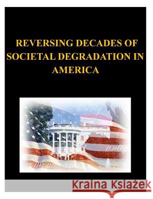 Reversing Decades of Societal Degradation in America United States Army War College 9781500458294 Createspace