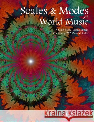 Scales & Modes of World Music: A Scale-Mode-Chord Matrix Containing 252 Musical Scales Todd Milne 9781500458836 Createspace