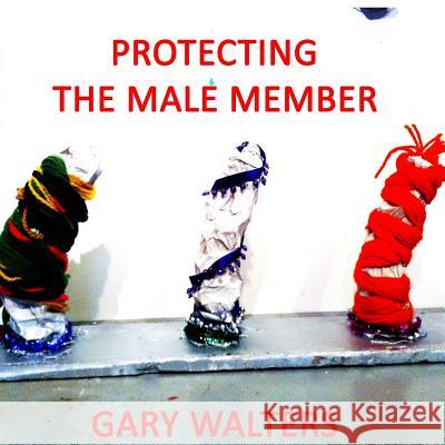 Protecting the Male Member Gary Walters 9781500459345 Createspace