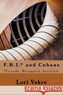 F.B.I.* and Cubans: *Friends. Beraggled. Insouled. Vekre, Lori 9781500459383 Createspace