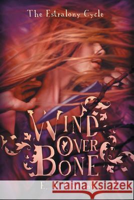 Wind Over Bone: The Estralony Cycle #2 (Young Adult Fantasy Romance) E. D. Ebeling 9781500459703