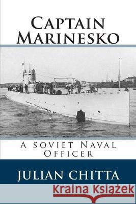 Captain Marinesko: A soviet Naval Officer Julian Chitta 9781500460433