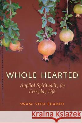 Whole Hearted: Applied Spirituality for Everyday Life Swami Veda Bharati 9781500460815