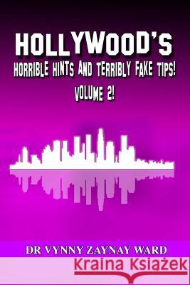 Hollywood's Horrible Hints & Terribly Fake Tips Vol 2: Hints and Tips for the Crazy People! Dr Vynny Zaynay Ward 9781500461140 Createspace