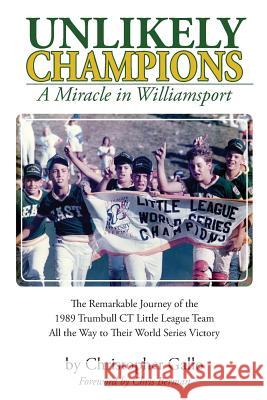 Unlikely Champions: A Miracle in Williamsport Christopher Gallo Jennifer Gallo-McPhatter Chris Poston 9781500461973