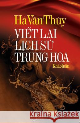 Viet Lai Lich Su Trung Hoa Ha Van Thuy 9781500462673 Createspace