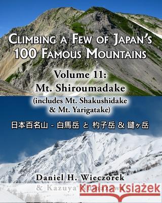 Climbing a Few of Japan's 100 Famous Mountains - Volume 11: Mt. Shiroumadake: (includes Mt. Shakushidake & Mt. Yarigatake) Kazuya Numazawa, Daniel H Wieczorek 9781500463885