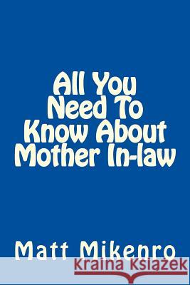 All You Need To Know About Mother In-law Mikenro, Matt 9781500464356 Createspace
