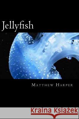 Jellyfish: A Fascinating Book Containing Jellyfish Facts, Trivia, Images & Memory Recall Quiz: Suitable for Adults & Children Matthew Harper 9781500464608 Createspace