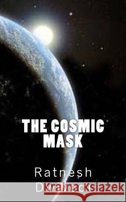 The Cosmic Mask MR Ratnesh Dwivedi 9781500464806