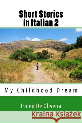 Short Stories in Italian 2: My Childhood Dream Irineu Francisco D Gloria Latanzi 9781500465018 Createspace