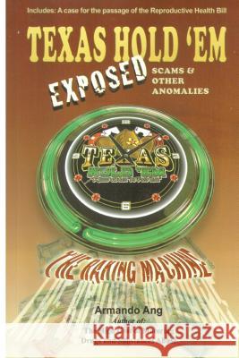 Texas Hold 'Em Exposed: Scams & Other Anomalies Armando Ang 9781500465537 Createspace Independent Publishing Platform