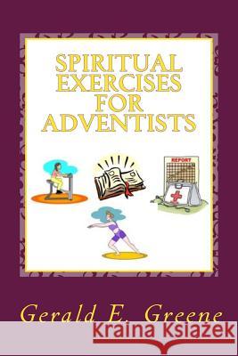 Spiritual Exercises for Adventists MR Gerald E. Greene 9781500466237