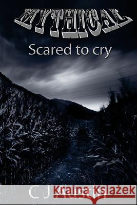 Mythical: Scared to Cry C. J. Austin 9781500468521 Createspace