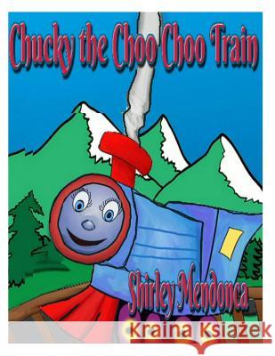 Chucky the Choo Choo Train Shirley Mendonca Shirley Mendonca 9781500469115 Createspace