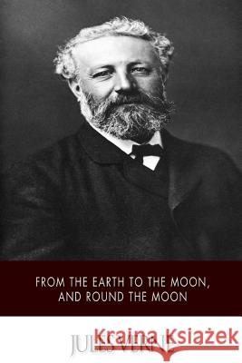 From the Earth to the Moon, and Round the Moon Jules Verne 9781500470074