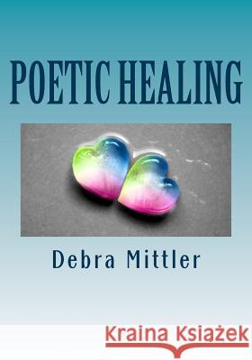 Poetic Healing Debra Mittler 9781500471477 Createspace